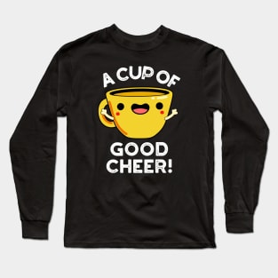 A Cup Of Good Cheer Cute Cup Pun Long Sleeve T-Shirt